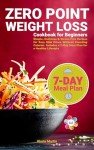 Zero Point Weight Loss Cookbook for Beginners: Simple, Delicious & Stress-Free Recipes for Easy Slim Down Without Counting Calories Includes a 7-Day Meal Plan for a Healthy Lifestyle