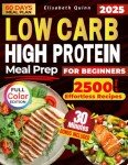 LOW CARB HIGH PROTEIN MEAL PREP FOR BEGINNERS: 2500 Days of Effortless Recipes for Muscle Growth, Weight Loss, Lasting Energy, and a Healthier You