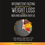 Intermittent fasting: Beginner’s Guide To Weight Loss For Men And Women Over 50: Love Yourself Again! Lose Weight and Keep it Off, Get Fit and Feel Healthy, Plus Recipes and a 21-Day Meal Plan