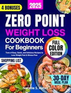Zero Point Weight Loss Cookbook for Beginners [Full Color Edition]: Tons of Easy, Quick, and Delicious Recipes to Lose Weight Fast & Stress-Free. Includes a 30-Day Meal Plan & Points for Every Dish