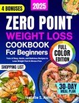 Zero Point Weight Loss Cookbook for Beginners [Full Color Edition]: Tons of Easy, Quick, and Delicious Recipes to Lose Weight Fast & Stress-Free. Includes a 30-Day Meal Plan & Points for Every Dish