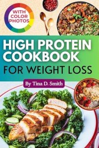 Effortless High Protein Cookbook for Weight Loss: Simple and Tasty Recipes to Support Your Fitness Journey with Step-by-Step Photos