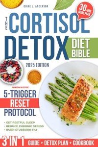 The Cortisol Detox Diet Bible: 3 in 1 | A 30-Day Plan Built on the Innovative 5-TRIGGER RESET PROTOCOL to Balance Hormones, Restore Energy and Achieve Lasting Weight Loss