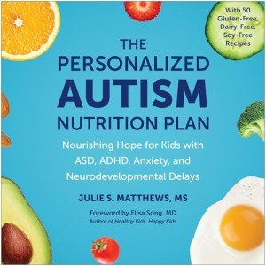 The Personalized Autism Nutrition Plan: Nourishing Hope for Kids with ASD, ADHD, Anxiety, and Neurodevelopmental Delays
