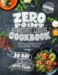 Zero Point Weight Loss Cookbook: Effortless & Tasty Recipes with an Easy 30-Day Plan + Bonus Chapter for Healthy Living