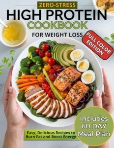 Zero-Stress High Protein Cookbook for Weight Loss: Easy, Flavorful High-Protein Low Carb Recipes +60-Day Plan to Burn Fat, Build Strength, & Crush Cravings Without Feeling Hungry. Color Edition