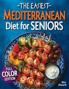 The Easiest Mediterranean Diet Cookbook for Seniors: A Complete Evidence-Based Guide to Healthy Eating, Weight Management, and Longevity | Delicious Recipes and a 30-Day Meal Plan for Adults Over 60