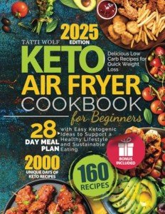 Keto Air Fryer Cookbook for Beginners: Delicious Low Carb Recipes for Quick Weight Loss | 28-Day Meal Plan with Easy Ketogenic Ideas to Support a Healthy Lifestyle and Sustainable Eating