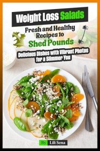 Weight Loss Salads Fresh and Healthy Recipes to Shed Pounds: Delicious Dishes with Vibrant Photos for a Slimmer You