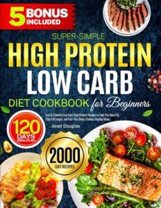 Super-Simple High Protein Low Carb Diet Cookbook for Beginners: Fast & Flavorful Low Carb High Protein Recipes to Help You Burn Fat, Stay Full Longer, and Fuel Your Body | Endless Healthy Meals