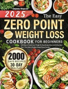 The Easy Zero Point Weight Loss Cookbook for Beginners: 2000 Days of Tasty & Lose Weight No Point Recipes Book with 30-Day Meal Plan | Your Path to Healthier Eating Without Sacrifice