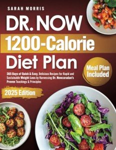Dr. Now 1200-Calorie Diet Plan: 365 Days of Quick & Easy, Delicious Recipes for Rapid and Sustainable Weight Loss by Harnessing Dr. Nowzaradan’s Proven Teachings & Principles