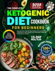 The Complete Ketogenic Diet Cookbook for Beginners: Easy Low-Carb, High-Fat Keto Recipes with Colorful Pictures | Meal Plan for Quick Weight Loss, ... (Diet Cookbooks (Healthy and Delicious))