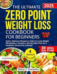 The Ultimate Zero Point Weight Loss Cookbook for Beginners: Quick, Delicious Recipes to Help You Lose Weight Effortlessly | Includes a 30-Day Meal Plan for a Healthier, Stress-Free Lifestyle