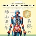 The Complete Guide to Taming Chronic Inflammation: An 8-step Action Plan to Naturally Ease Inflammation, Harmonize Your Immune System, Nurture Gut Health, Manage Stress, and Achieve Daily Well-being
