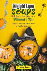 Weight Loss Soups Nutritious Recipes for a Slimmer You: Delicious Dishes with Vibrant Photos for Healthy Weight Loss