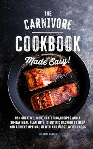 The Carnivore Cookbook Made Easy: 85+ Creative, Mouthwatering Recipes and a 30-Day Meal Plan with Scientific Backing to Help You Achieve Optimal Health and Boost Weight Loss.