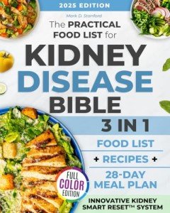 The Practical Food List for Kidney Disease Bible: 3 in 1| A CKD Science-Backed Guide to Enjoy Easy-To-Make, Tasty Meals, Eat Full Portions & Stick To a Flexible 28-Day Diet Plan Without Starving