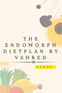 The Endomorph Diet Plan by VShred: Your Ultimate Guide to Losing Fat and Gaining Lean Muscle for Your Dreamed and Perfect Body Type, with Special Healthy Eating Meal Plan & Tasty Recipes.