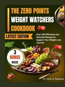 THE ZERO POINT WEIGHT WATCHERS COOKBOOK: Over 100 Effortless and Flavorful Recipes to Support Your Weight Loss Journey