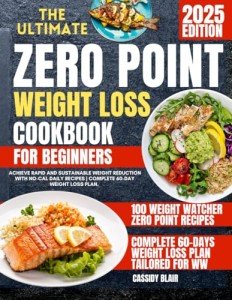 The Ultimate Zero-Point Weight Loss Cookbook for Beginners: Achieve Rapid and Sustainable Weight Reduction with No-Cal Daily Recipes | Complete 60-Day Weight Loss Plan