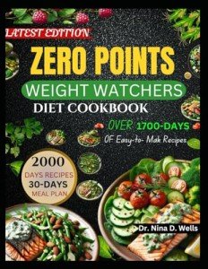 ZERO POINTS WEIGHT WATCHERS DIET COOKBOOK: Delicious, Satisfying Recipes for Sustainable Weight Loss and Healthy Living