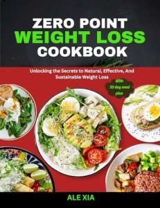 Zero-Point Weight Loss Cookbook: Unlocking the Secrets to Natural, Effective and Sustainable Weight Loss