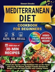 Mediterranean Diet Cookbook for Beginners: Unlock the Secrets of the Healthiest Diet on the Planet with Easy, 30-Minute, Budget-Friendly Recipes for Weight Loss and Heart Health with Cooking Videos