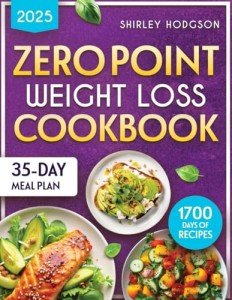Zero Point Weight Loss Cookbook: 1700 Days of Savory Zero Point Recipes That Support Your Weight Loss Goals, Without the Hassle of Tracking Points or Juggling Multiple Meals | 35-Day Meal Plan