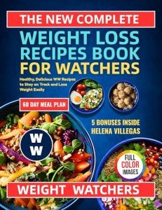 The New Complete Weight Loss Recipes Book for Watchers: Healthy, Delicious WW Recipes to Stay on Track and Lose Weight Easily