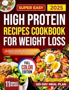 Super Easy High Protein Recipes Cookbook for Weight Loss: Fast & Delicious High-Protein Low Carb Recipes for Healthy Weight Loss & Sustainable Results | Burn Fat, Stay Full Longer and Crush Cravings!
