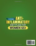 The Ultimate Anti-Inflammatory Diet Plan for Women 65+: The Science-Baked Plan with 5-Ingredient and Flavorful Recipes to Reduce Pain, Boost Energy & Stay Independent at Any Age Without Starving.