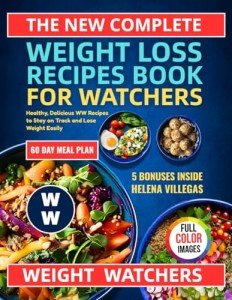 The New Complete Weight Loss Recipes Book for Watchers: Healthy, Delicious WW Recipes to Stay on Track and Lose Weight Easily