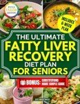 The Ultimate Fatty Liver Recovery Diet Plan for Seniors: A Simple 6 Week Protocol to Reverse NAFLD Naturally, Boost Energy, Reduce Inflammation and Improve Test Results Without Bland Meals