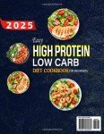2025 Easy High Protein Low Carb Diet Cookbook for Beginners: Healthy, Tasty & Quick Recipes Book to Help You Stay Fit, Lose Weight, and Stay Energized Every Day | 30-Day Meal Plan Included