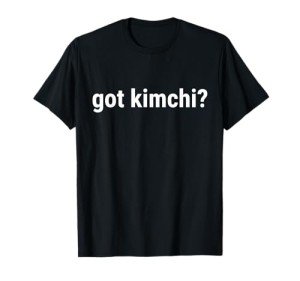 Got Kimchi T-Shirt - Fermented Cabbage Korean Food Shirt T-Shirt