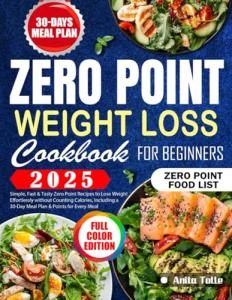 Zero Point Weight Loss Cookbook for Beginners: Simple, Fast & Tasty Zero Point Recipes to Lose Weight Effortlessly without Counting Calories, Including a 30-Day Meal Plan & Points for Every Meal