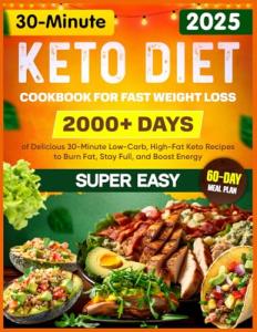 Super Easy Keto Diet Cookbook for Fast Weight Loss: 2000+ Days of Delicious 30-Minute Low-Carb, High-Fat Keto Recipes to Burn Fat, Stay Full, and Boost Energy | 60-Day Meal Plan Included