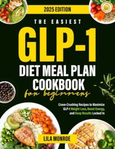 The Easiest GLP-1 Diet Meal Plan Cookbook for Beginners: Crave-Crushing Recipes to Maximize GLP-1 Weight Loss, Boost Energy, and Keep Results Locked In