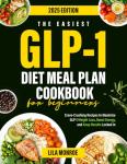 The Easiest GLP-1 Diet Meal Plan Cookbook for Beginners: Crave-Crushing Recipes to Maximize GLP-1 Weight Loss, Boost Energy, and Keep Results Locked In