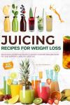 Easy Juicing Recipes for Weight Loss with Images: Delicious & Nutritious Juices to Boost Your Metabolism, Burn Fat, and Support a Healthy Lifestyle