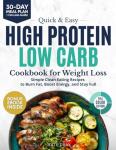 Quick & Easy High Protein, Low Carb Cookbook for Weight Loss: 130+ Clean Eating Recipes to Burn Fat, Boost Energy & Stay Full | With 30-Day Meal Plan & Bonus High-Protein Dips & Sauces