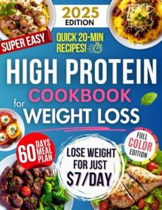 Super Easy High Protein Low Carb Cookbook For Weight Loss: Burn Fat, Stay Full, and Lose Weight with Delicious, Time-Saving, Protein-Packed Recipes—While Loving Every Bite