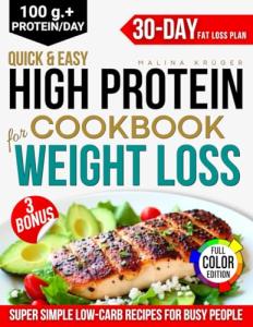 Quick & Easy High Protein Cookbook for Weight Loss: The Best Collection of Simple & Tasty Low Carb Recipes for Busy People to Slay Fat, Boost Energy & Curb Hunger + a 30-Day Fat-Burning Meal Plan