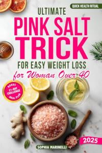 Ultimate Pink Salt Trick for Easy Weight Loss for woman over 40: Unlock Effortless Weight Loss. The Hormone-Healing Power of Pink Salt for Busy Women on the Go
