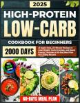 High-Protein Low-Carb Cookbook for Beginners: 2000 Days of Super Easy, 30-Minute Recipes to Lose Weight, Curb Cravings, and Boost Energy | Includes a 60-Day Meal Plan for Lasting Results