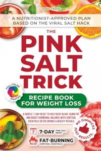 The Pink Salt Trick Recipe Book for Weight Loss: A Gentle 7-Day Reset to Help Beat Bloat, Burn Fat, and Boost Hormonal Balance with Cortisol Cocktails Detox Drinks & Beauty Rituals