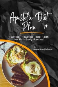 Apostolic Diet Plan: Fasting, Feasting, and Faith for Full-Body Revival