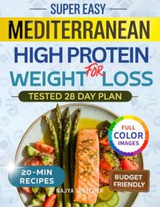 Super Easy Mediterranean High-Protein Weight Loss Cookbook: Low-Carb Flavorful Budget-Friendly Recipes Ready in 20 Minutes and a 28-Day Meal Plan for Women Who’ve Tried It All and Failed Until Now