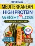 Super Easy Mediterranean High-Protein Weight Loss Cookbook: Low-Carb Flavorful Budget-Friendly Recipes Ready in 20 Minutes and a 28-Day Meal Plan for Women Who’ve Tried It All and Failed Until Now